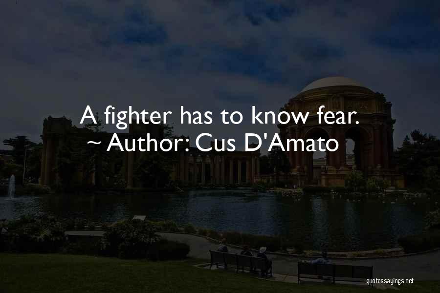 Cus D'Amato Quotes: A Fighter Has To Know Fear.