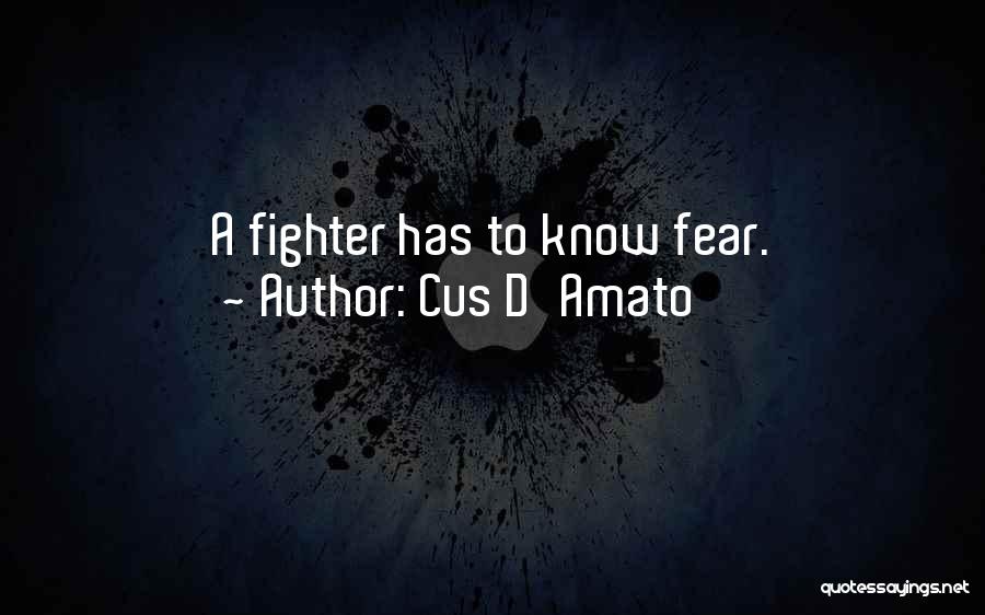 Cus D'Amato Quotes: A Fighter Has To Know Fear.
