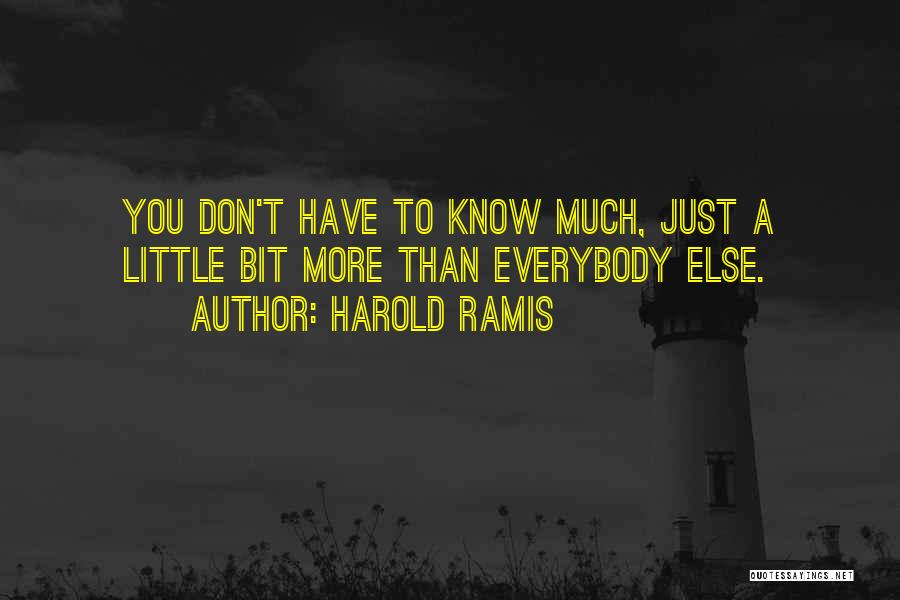 Harold Ramis Quotes: You Don't Have To Know Much, Just A Little Bit More Than Everybody Else.