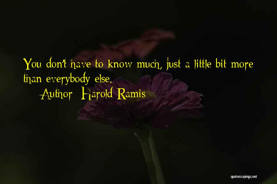 Harold Ramis Quotes: You Don't Have To Know Much, Just A Little Bit More Than Everybody Else.