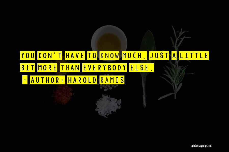 Harold Ramis Quotes: You Don't Have To Know Much, Just A Little Bit More Than Everybody Else.