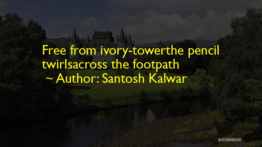 Santosh Kalwar Quotes: Free From Ivory-towerthe Pencil Twirlsacross The Footpath