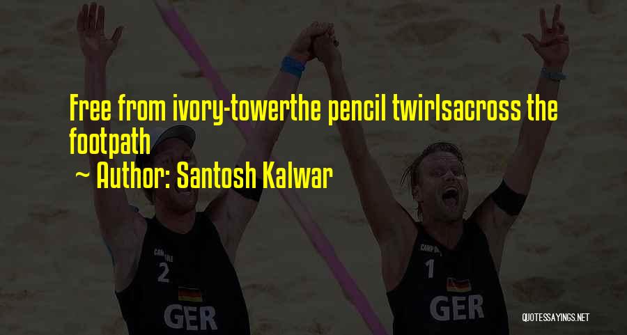 Santosh Kalwar Quotes: Free From Ivory-towerthe Pencil Twirlsacross The Footpath