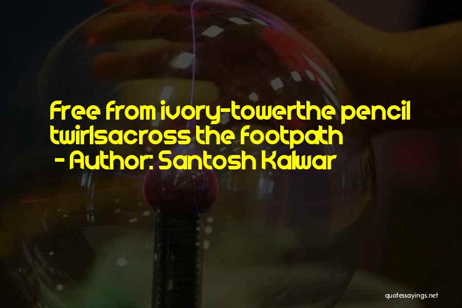 Santosh Kalwar Quotes: Free From Ivory-towerthe Pencil Twirlsacross The Footpath