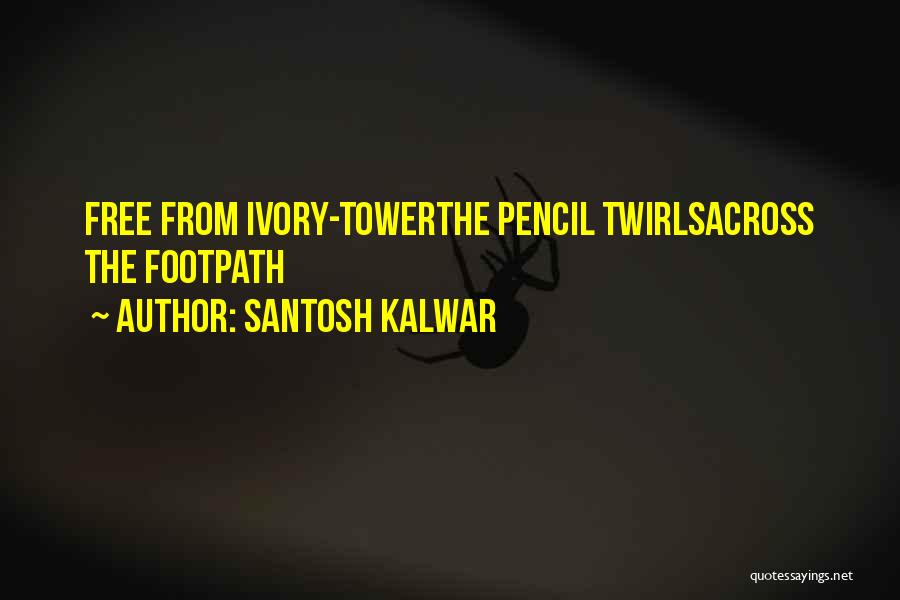 Santosh Kalwar Quotes: Free From Ivory-towerthe Pencil Twirlsacross The Footpath