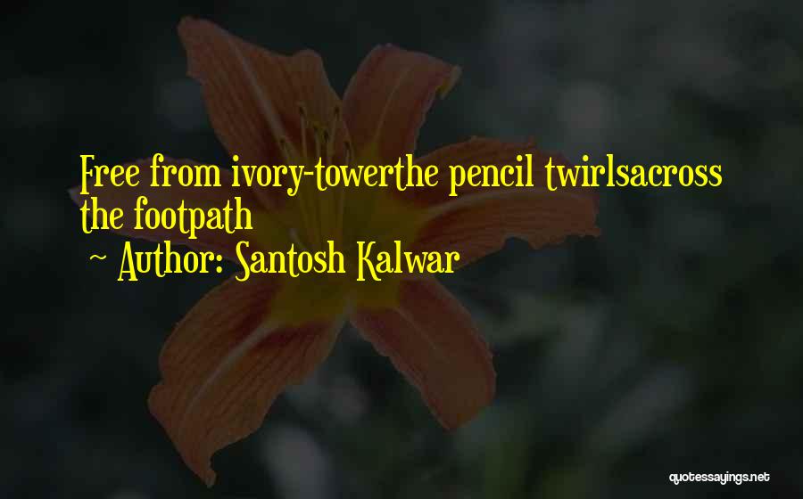 Santosh Kalwar Quotes: Free From Ivory-towerthe Pencil Twirlsacross The Footpath