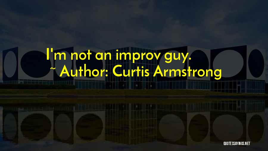 Curtis Armstrong Quotes: I'm Not An Improv Guy.