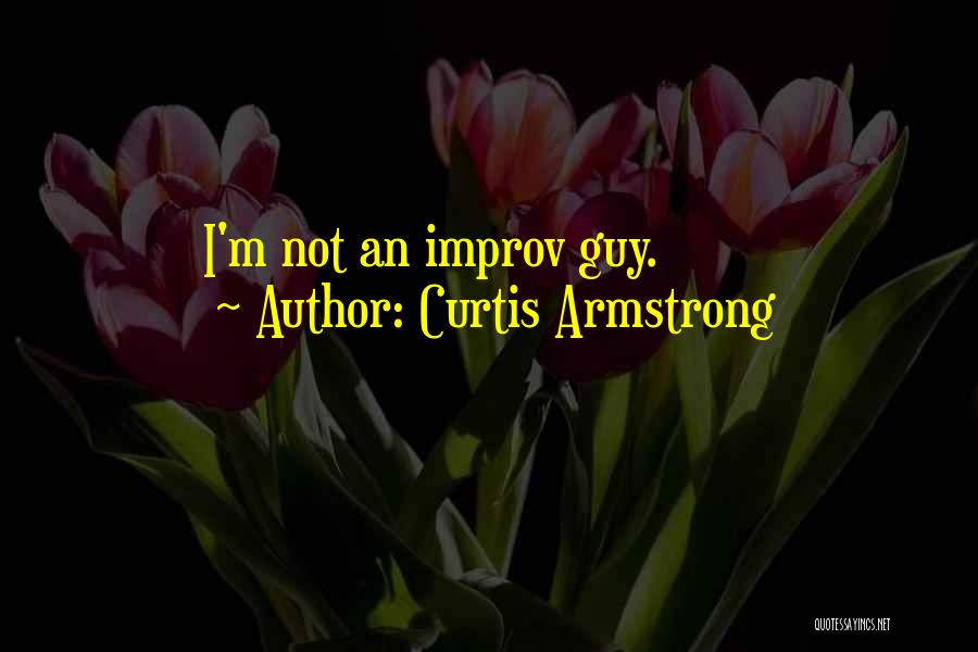 Curtis Armstrong Quotes: I'm Not An Improv Guy.