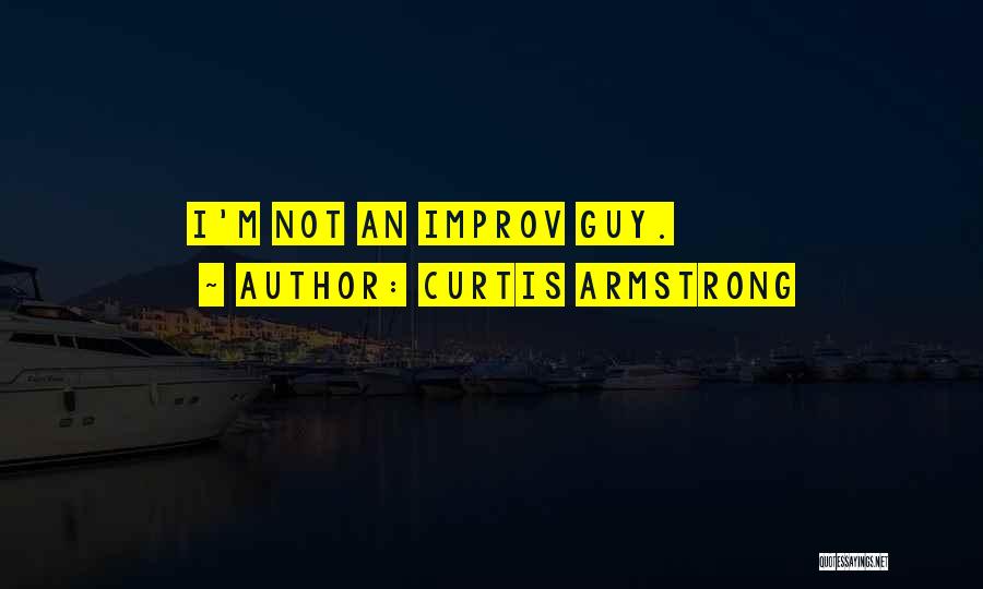 Curtis Armstrong Quotes: I'm Not An Improv Guy.