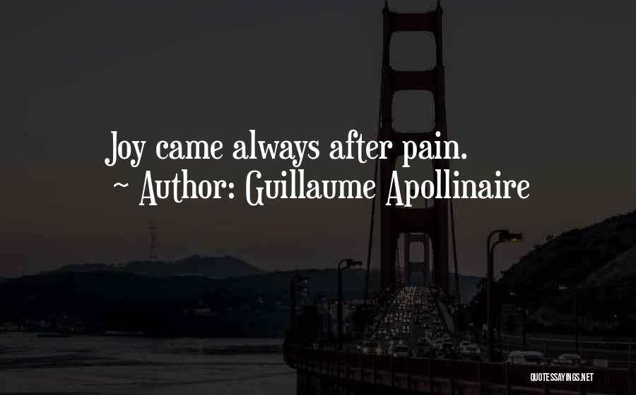 Guillaume Apollinaire Quotes: Joy Came Always After Pain.