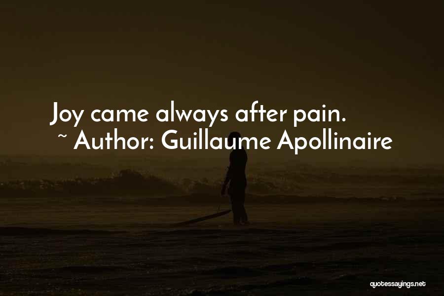 Guillaume Apollinaire Quotes: Joy Came Always After Pain.