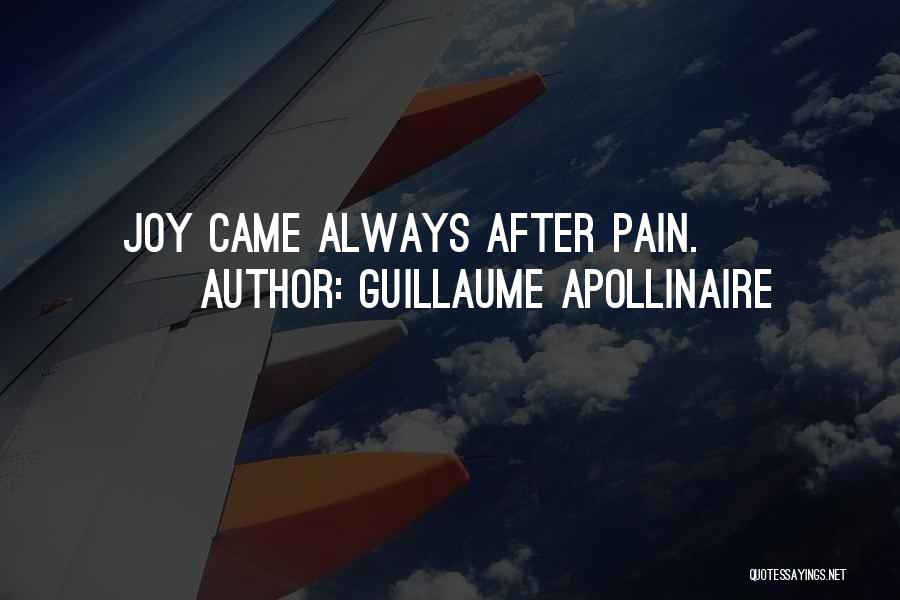 Guillaume Apollinaire Quotes: Joy Came Always After Pain.