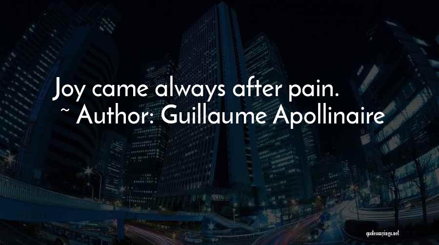 Guillaume Apollinaire Quotes: Joy Came Always After Pain.