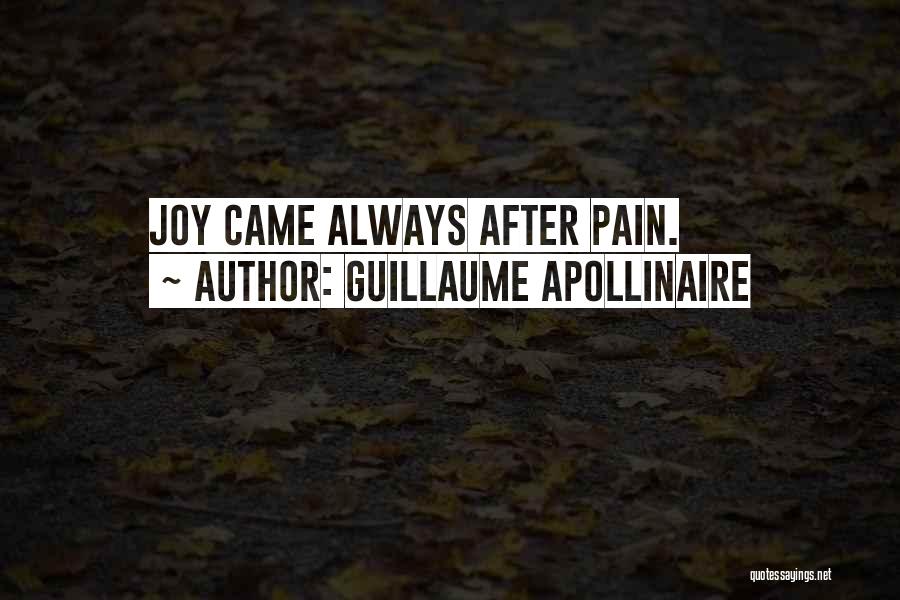 Guillaume Apollinaire Quotes: Joy Came Always After Pain.