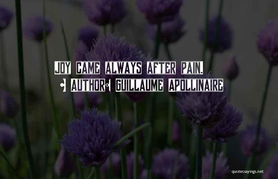 Guillaume Apollinaire Quotes: Joy Came Always After Pain.