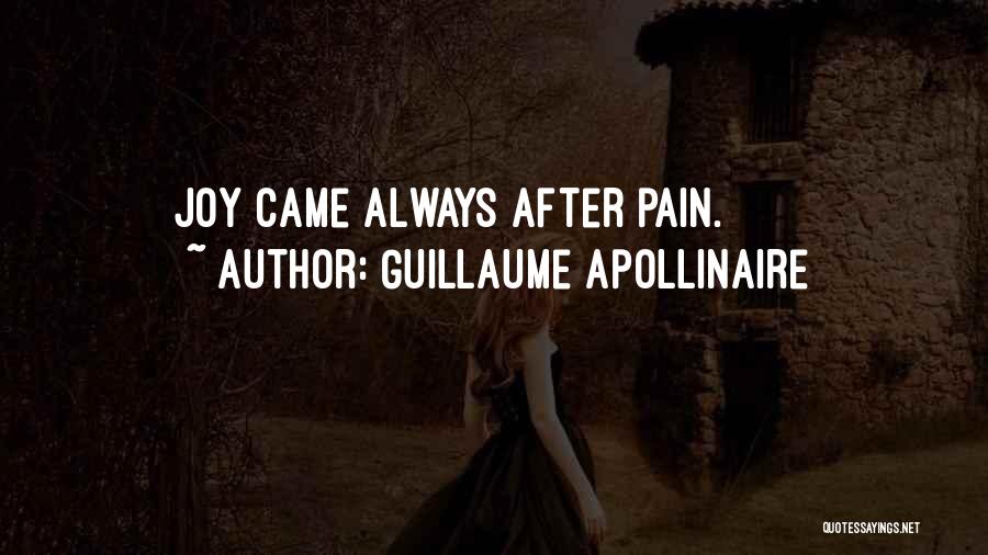 Guillaume Apollinaire Quotes: Joy Came Always After Pain.