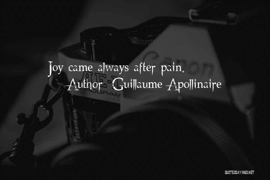 Guillaume Apollinaire Quotes: Joy Came Always After Pain.