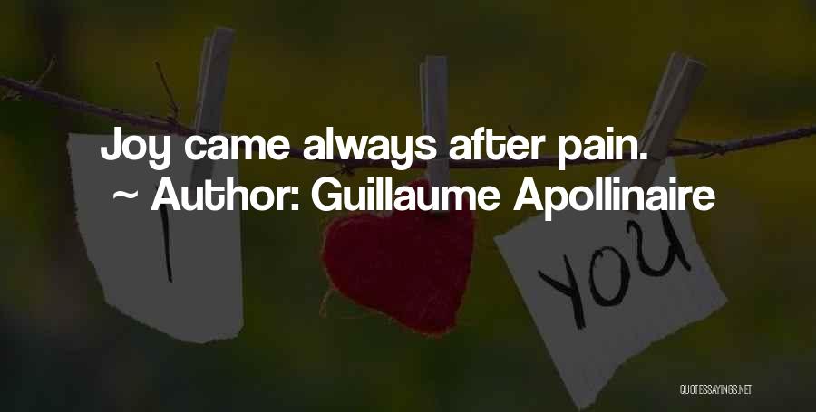 Guillaume Apollinaire Quotes: Joy Came Always After Pain.