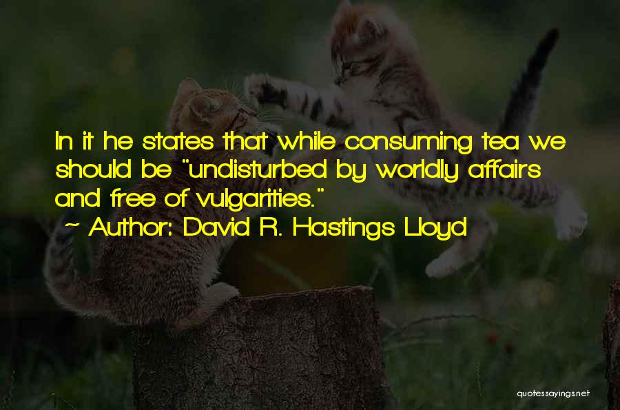 David R. Hastings Lloyd Quotes: In It He States That While Consuming Tea We Should Be Undisturbed By Worldly Affairs And Free Of Vulgarities.