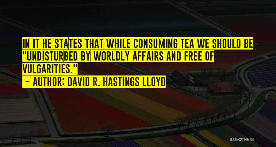 David R. Hastings Lloyd Quotes: In It He States That While Consuming Tea We Should Be Undisturbed By Worldly Affairs And Free Of Vulgarities.