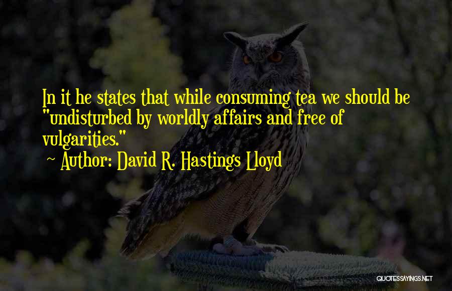 David R. Hastings Lloyd Quotes: In It He States That While Consuming Tea We Should Be Undisturbed By Worldly Affairs And Free Of Vulgarities.