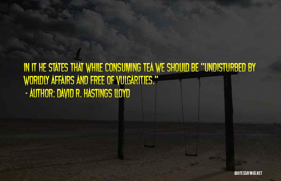 David R. Hastings Lloyd Quotes: In It He States That While Consuming Tea We Should Be Undisturbed By Worldly Affairs And Free Of Vulgarities.