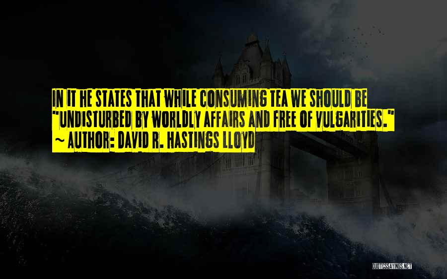 David R. Hastings Lloyd Quotes: In It He States That While Consuming Tea We Should Be Undisturbed By Worldly Affairs And Free Of Vulgarities.