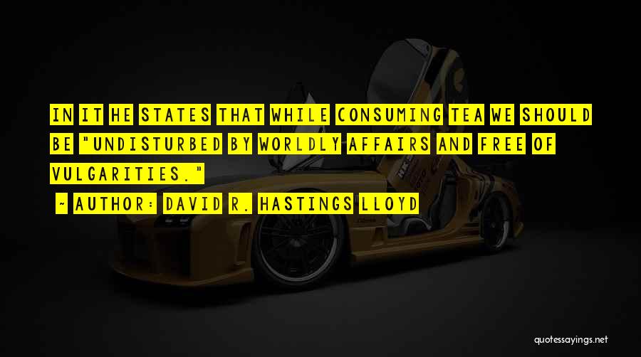 David R. Hastings Lloyd Quotes: In It He States That While Consuming Tea We Should Be Undisturbed By Worldly Affairs And Free Of Vulgarities.