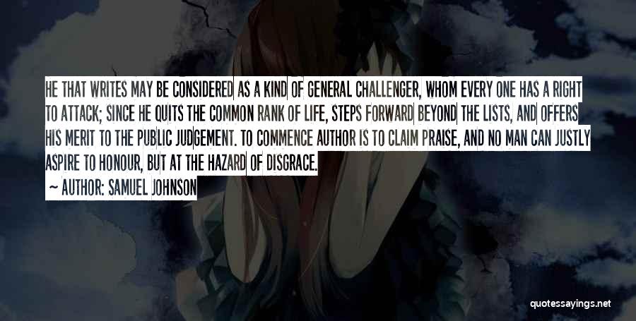 Samuel Johnson Quotes: He That Writes May Be Considered As A Kind Of General Challenger, Whom Every One Has A Right To Attack;