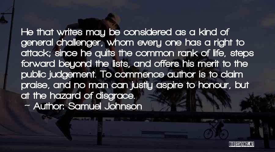 Samuel Johnson Quotes: He That Writes May Be Considered As A Kind Of General Challenger, Whom Every One Has A Right To Attack;