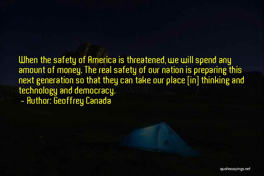 Geoffrey Canada Quotes: When The Safety Of America Is Threatened, We Will Spend Any Amount Of Money. The Real Safety Of Our Nation