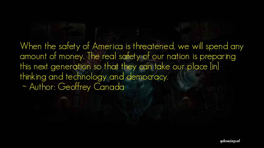 Geoffrey Canada Quotes: When The Safety Of America Is Threatened, We Will Spend Any Amount Of Money. The Real Safety Of Our Nation