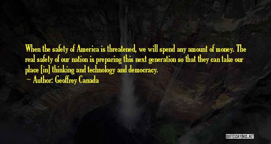 Geoffrey Canada Quotes: When The Safety Of America Is Threatened, We Will Spend Any Amount Of Money. The Real Safety Of Our Nation