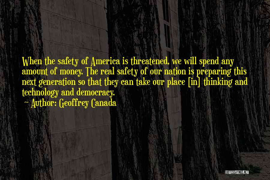 Geoffrey Canada Quotes: When The Safety Of America Is Threatened, We Will Spend Any Amount Of Money. The Real Safety Of Our Nation