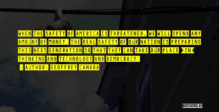 Geoffrey Canada Quotes: When The Safety Of America Is Threatened, We Will Spend Any Amount Of Money. The Real Safety Of Our Nation