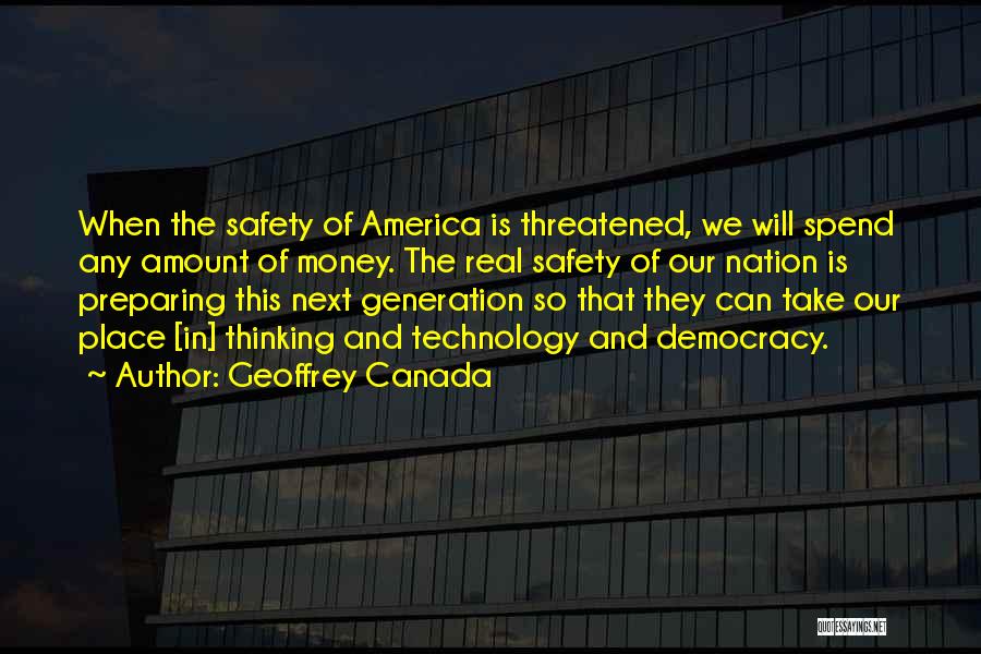 Geoffrey Canada Quotes: When The Safety Of America Is Threatened, We Will Spend Any Amount Of Money. The Real Safety Of Our Nation