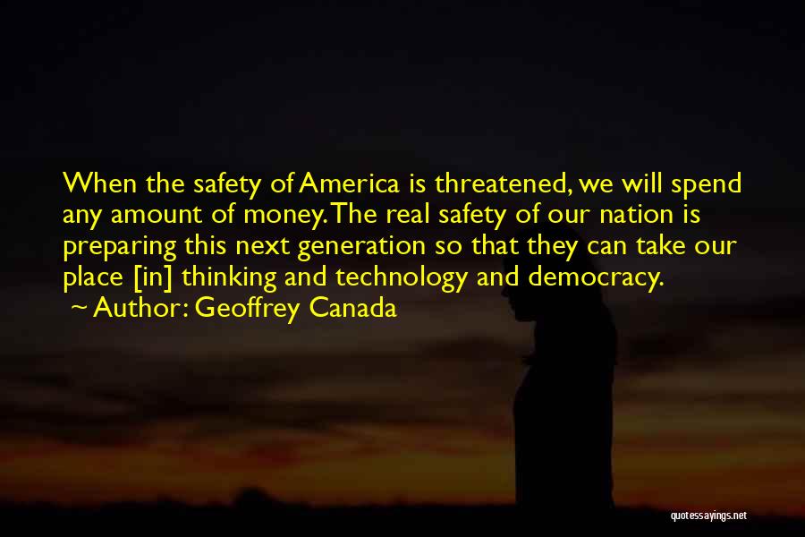 Geoffrey Canada Quotes: When The Safety Of America Is Threatened, We Will Spend Any Amount Of Money. The Real Safety Of Our Nation