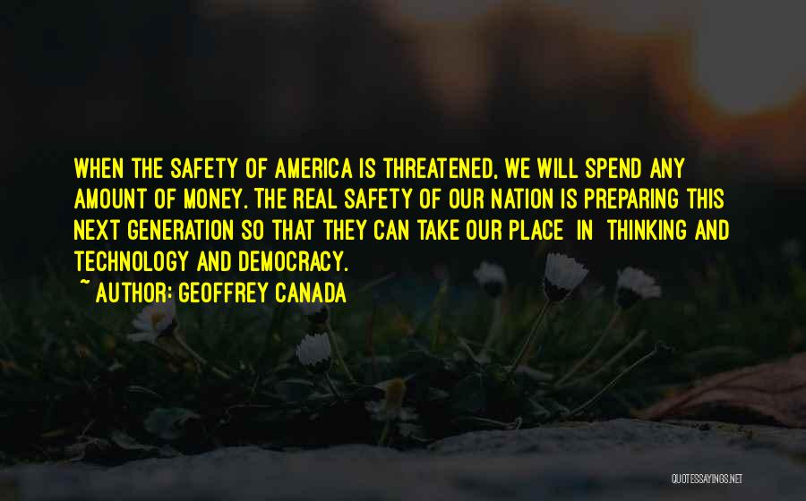 Geoffrey Canada Quotes: When The Safety Of America Is Threatened, We Will Spend Any Amount Of Money. The Real Safety Of Our Nation