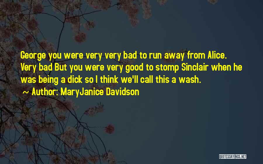 MaryJanice Davidson Quotes: George You Were Very Very Bad To Run Away From Alice. Very Bad But You Were Very Good To Stomp