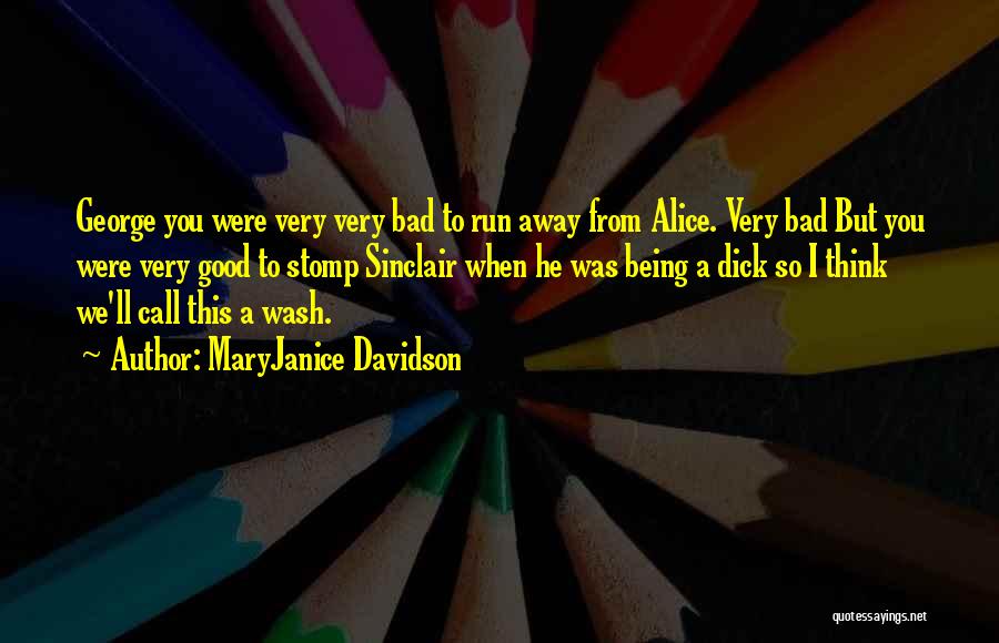 MaryJanice Davidson Quotes: George You Were Very Very Bad To Run Away From Alice. Very Bad But You Were Very Good To Stomp