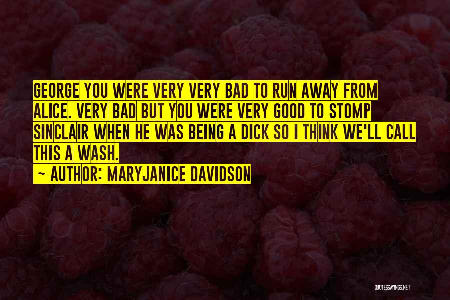 MaryJanice Davidson Quotes: George You Were Very Very Bad To Run Away From Alice. Very Bad But You Were Very Good To Stomp