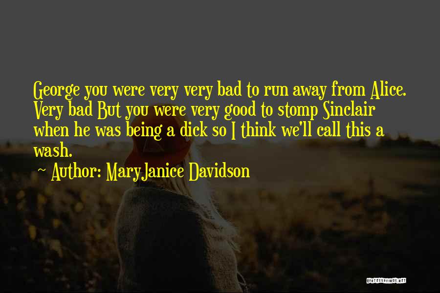 MaryJanice Davidson Quotes: George You Were Very Very Bad To Run Away From Alice. Very Bad But You Were Very Good To Stomp