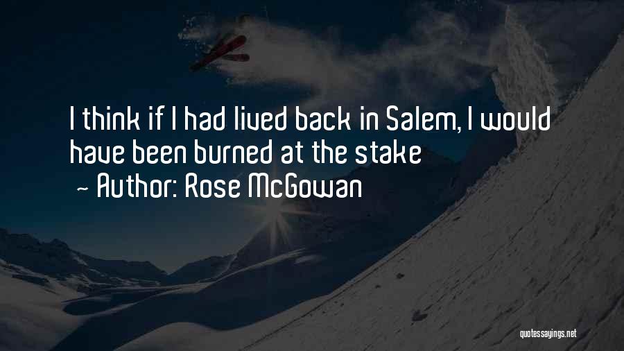 Rose McGowan Quotes: I Think If I Had Lived Back In Salem, I Would Have Been Burned At The Stake