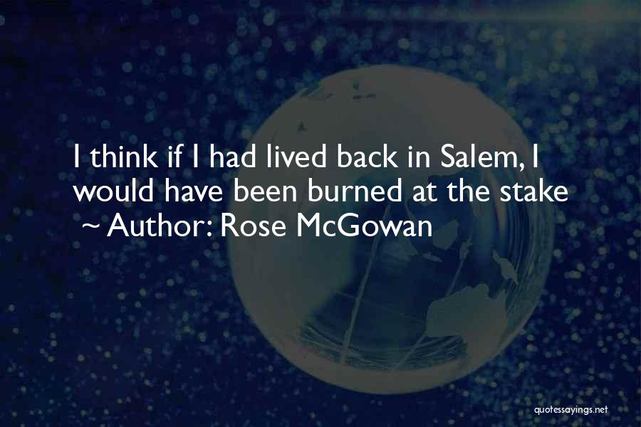 Rose McGowan Quotes: I Think If I Had Lived Back In Salem, I Would Have Been Burned At The Stake