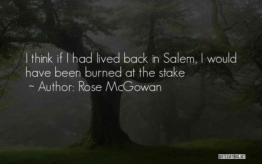 Rose McGowan Quotes: I Think If I Had Lived Back In Salem, I Would Have Been Burned At The Stake