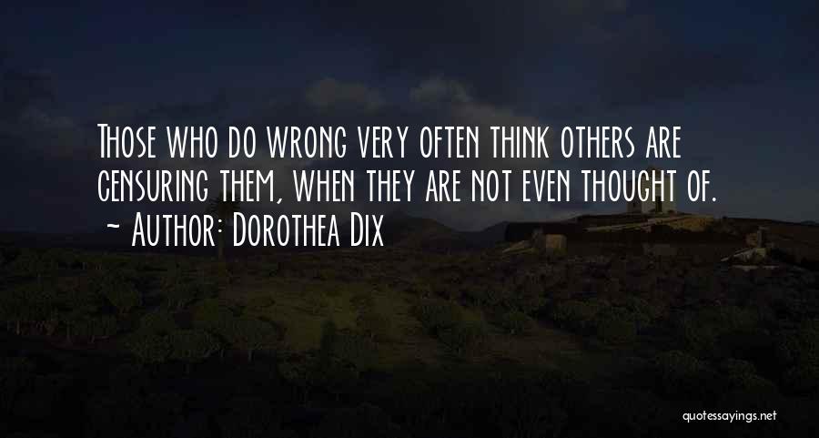 Dorothea Dix Quotes: Those Who Do Wrong Very Often Think Others Are Censuring Them, When They Are Not Even Thought Of.