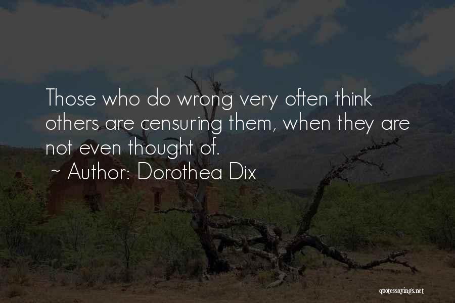 Dorothea Dix Quotes: Those Who Do Wrong Very Often Think Others Are Censuring Them, When They Are Not Even Thought Of.