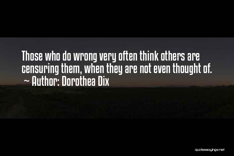 Dorothea Dix Quotes: Those Who Do Wrong Very Often Think Others Are Censuring Them, When They Are Not Even Thought Of.