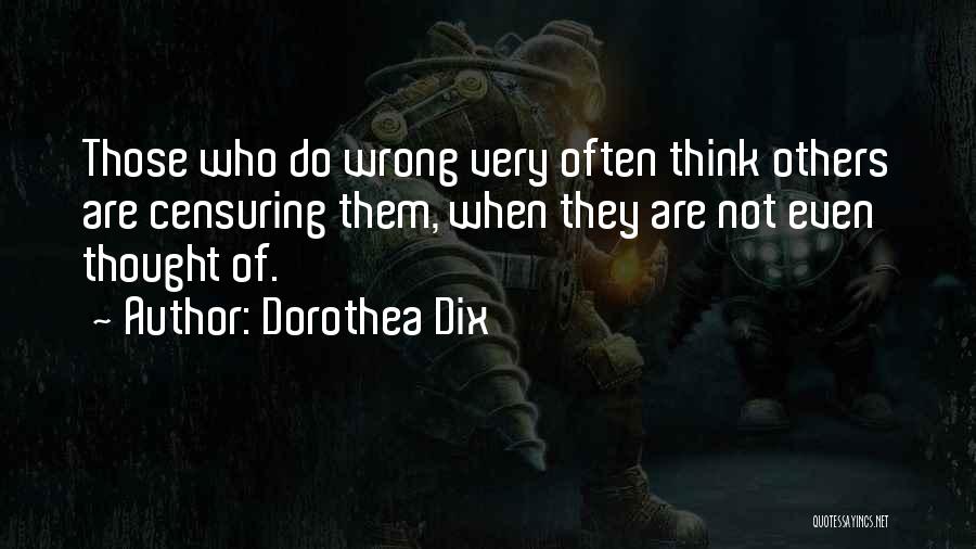 Dorothea Dix Quotes: Those Who Do Wrong Very Often Think Others Are Censuring Them, When They Are Not Even Thought Of.