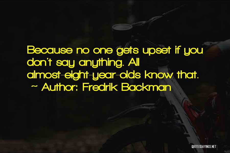 Fredrik Backman Quotes: Because No One Gets Upset If You Don't Say Anything. All Almost-eight-year-olds Know That.